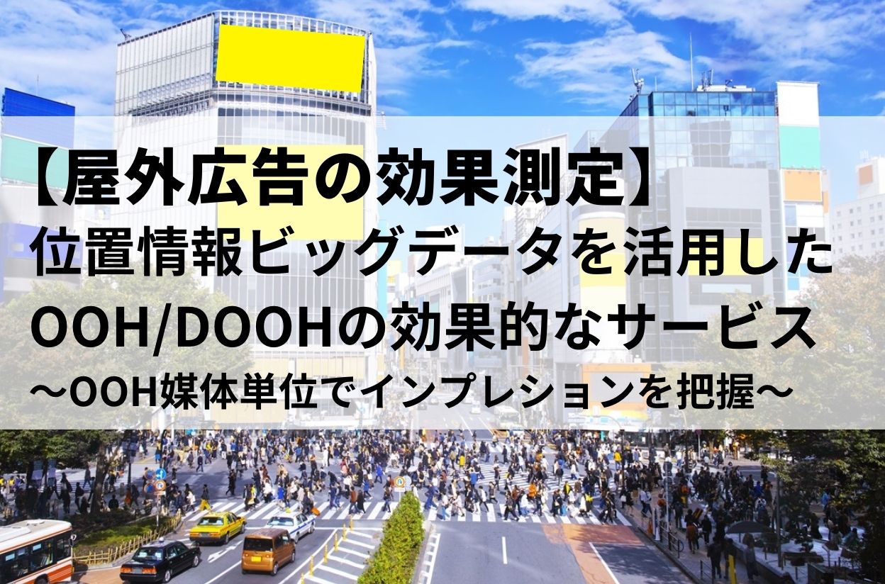 【屋外広告の効果測定】位置情報ビッグデータを活用したOOH/DOOHの効果的なサービス資料