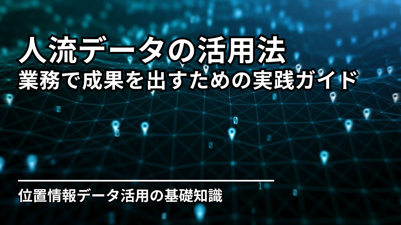 人流データの活用法｜業務で成果を出すための実践ガイド | 人流データの活用法｜業務で成果を出すための実践ガイド【業界別事例・始め方】