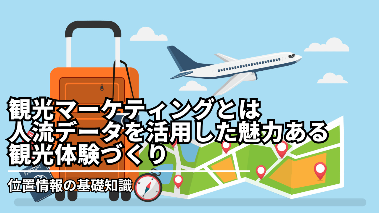 観光マーケティングとは – 人流データを活用した魅力ある観光体験づくり