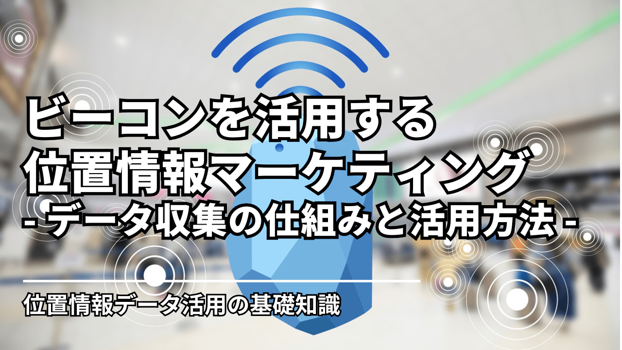 Beacon（ビーコン）を活用する位置情報マーケティング – データ収集の仕組みと活用方法
