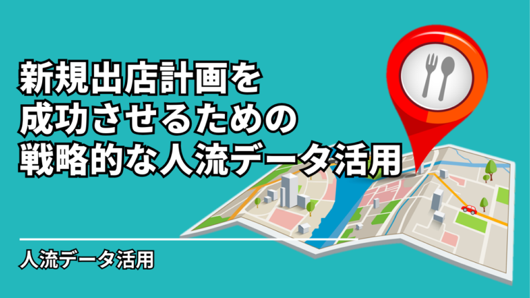 新規出店計画を成功させるための戦略的な人流データ活用を解説