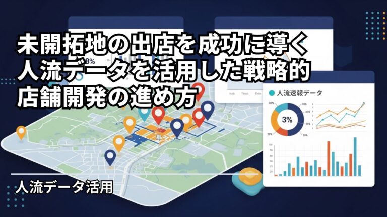 未開拓地の出店を成功に導く人流データを活用した戦略的店舗開発の進め方